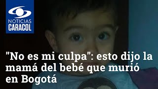 No es mi culpa: esto dijo la mamá del bebé que murió en Bogotá tras posible golpiza
