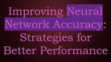 Improving Neural Network Accuracy: Strategies for Better Performance