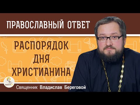 РАСПОРЯДОК ДНЯ ХРИСТИАНИНА.  Священник Владислав Береговой
