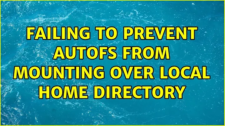 Failing to prevent autofs from mounting over local home directory