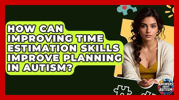 How Can Improving Time Estimation Skills Improve Planning In Autism? - Answers About Autism