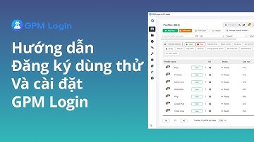 Hướng Dẫn Đăng Ký Dùng Thử và Cài Đặt GPM Login Chi Tiết