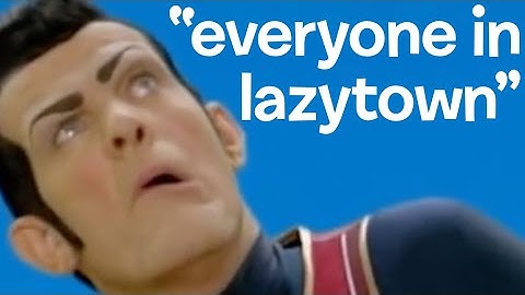 All LazyTown episodes, but only when they mention everyone in LazyTown