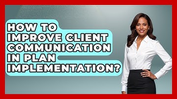 How To Improve Client Communication In Plan Implementation? - Wealth Advisor Success Hub