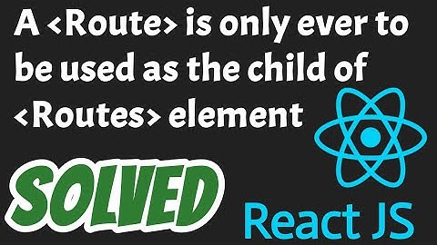 A Route is only ever to be used as the child of Routes element error solved in React JS