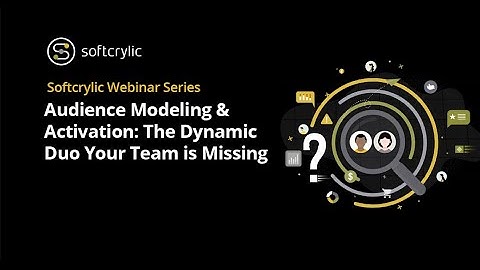 Audience Modeling & Activation: The Dynamic Duo Your Team is Missing | Softcrylic
