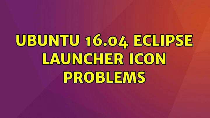 Ubuntu: Ubuntu 16.04 Eclipse launcher icon problems (2 Solutions!!)