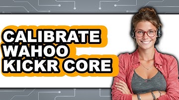 How to Calibrate Wahoo KICKR CORE 2025 - Full Guide