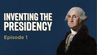 Inventing the Presidency: Episode 1