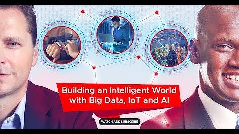 Building an Intelligent World with Big Data, IoT, and AI