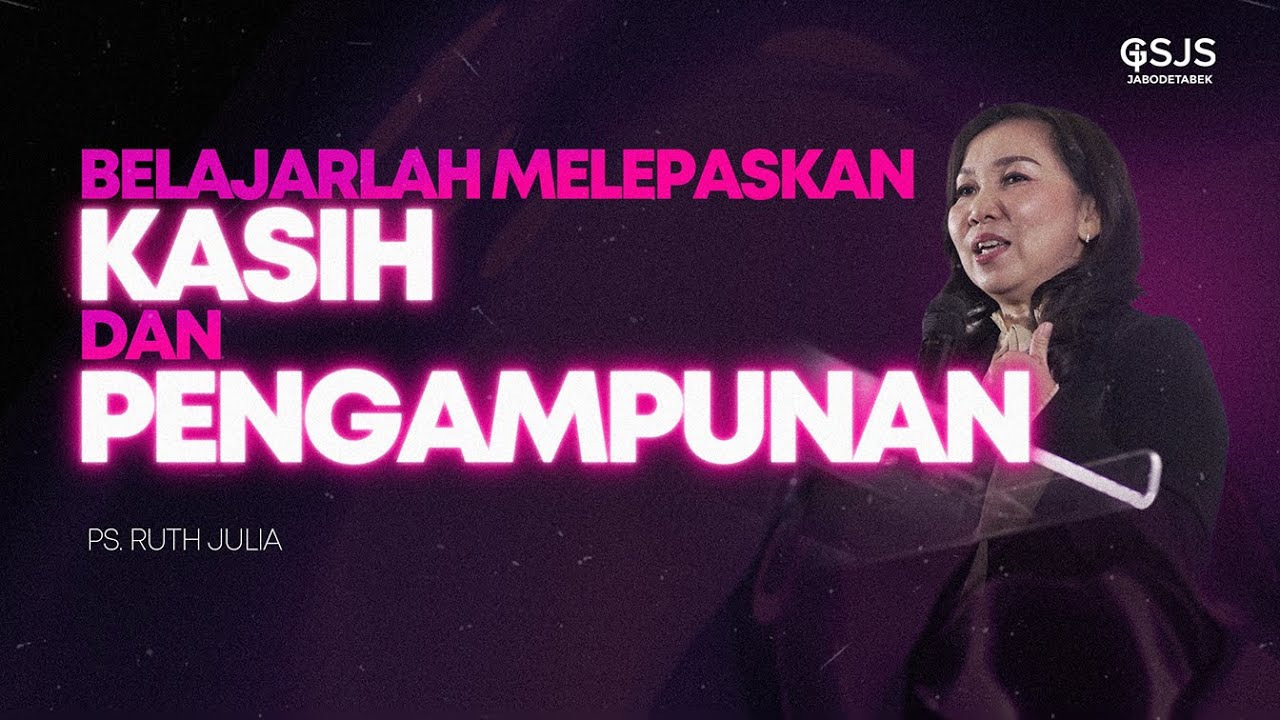 Belajarlah Melepaskan KASIH dan PENGAMPUNAN - Ps. Ruth Julia | GSJS Jakarta