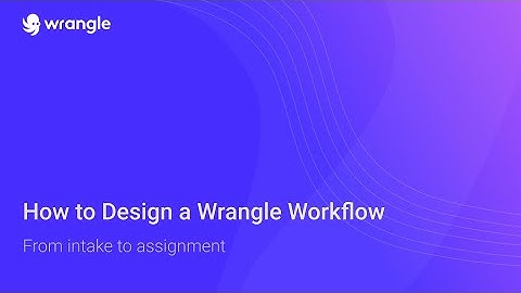 How to Design a Wrangle Workflow