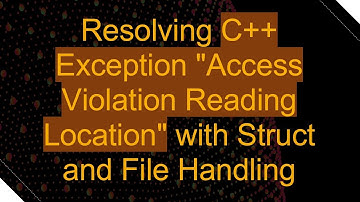 Resolving C++ Exception "Access Violation Reading Location" with Struct and File Handling