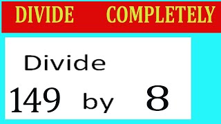 Divide     149      by     8  Divide   completely