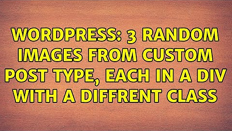 Wordpress: 3 random images from custom post type, each in a div with a diffrent class