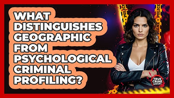 What Distinguishes Geographic From Psychological Criminal Profiling?