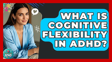 What Is Cognitive Flexibility In ADHD? | Managing Your ADHD
