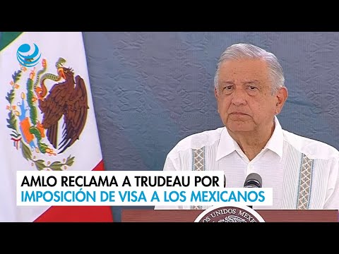 AMLO reclama a Trudeau por la imposición de visa a los mexicanos por parte de Canadá