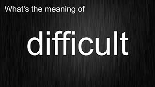 What's the meaning of "difficult", How to pronounce difficult?