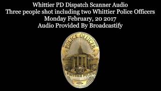 Whittier Police Dispatch Scanner Audio two Whittier Police Officers shot one officer killed