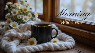 Morning Will Come☕️ | Peaceful Morning Worship To Start Your Day