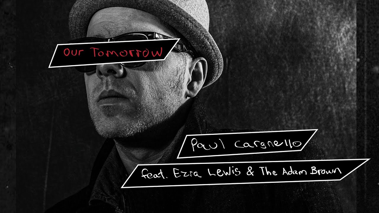 Watch Paul Cargnello - Our Tomorrow (feat. Ezra Lewis & The Adam Brown) on YouTube Watch Paul Cargnello - Our Tomorrow (feat. Ezra Lewis & The Adam Brown) on YouTube