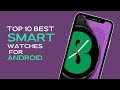 Smart Watches for Android - Top 10 Best Picks for Enhanced Connectivity | The Luxury Watches