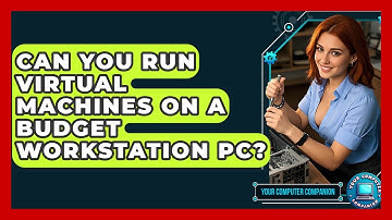 Can You Run Virtual Machines On A Budget Workstation PC? - Your Computer Companion