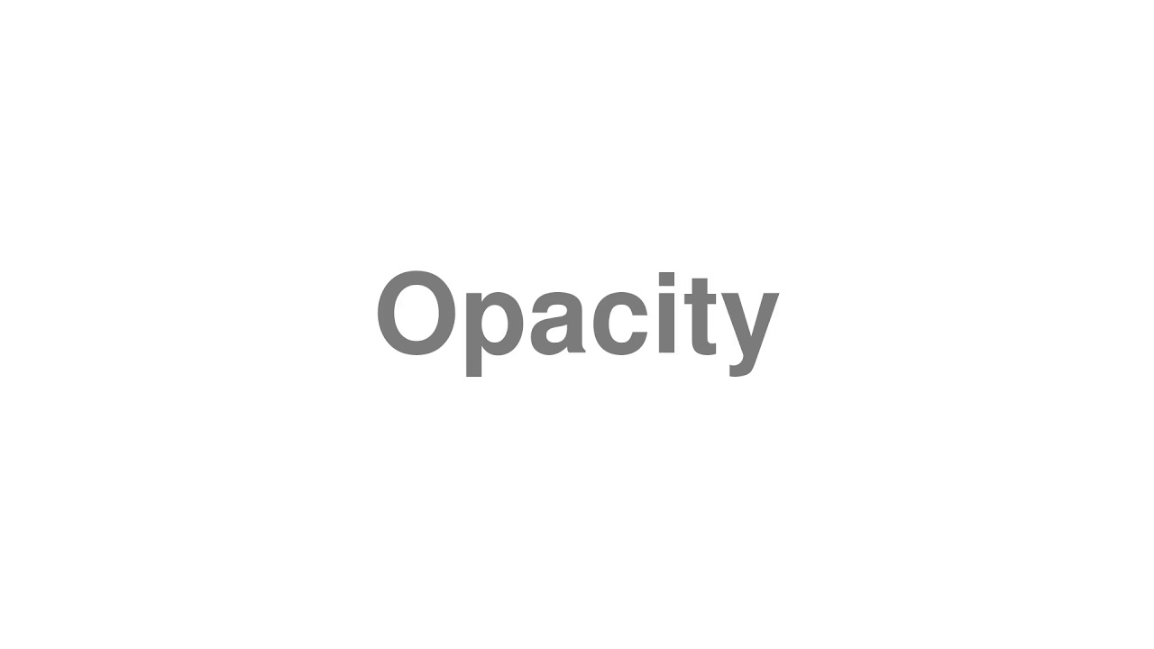 How to Pronounce "Opacity"