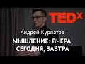 TEDx | Мышление: Вчера, сегодня, завтра. Андрей Курпатов