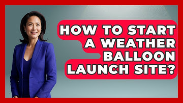 How To Start A Weather Balloon Launch Site? - Weather Watchdog