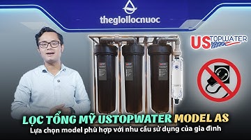 [REVIEW] GIỚI THIỆU LỌC TỔNG MỸ USTOPWATER DÒNG AS