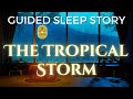 The tropical storm  guided sleep story with ocean and rain sounds
