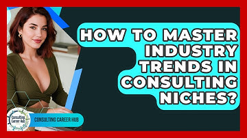 How To Master Industry Trends In Consulting Niches? - Consulting Career Hub