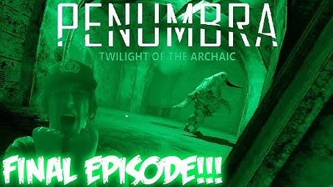 The Suckiest Ending Ever!!! - Penumbra: Twilight Of The Archaic Playthrough FINAL EPISODE!!!