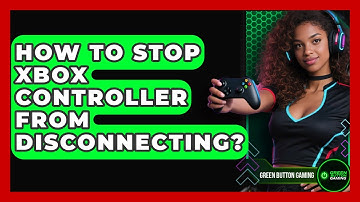 How To Stop Xbox Controller From Disconnecting? - Green Button Gaming