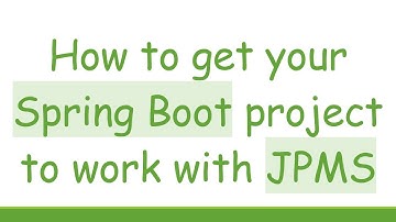 How to get your Spring Boot project to work with JPMS