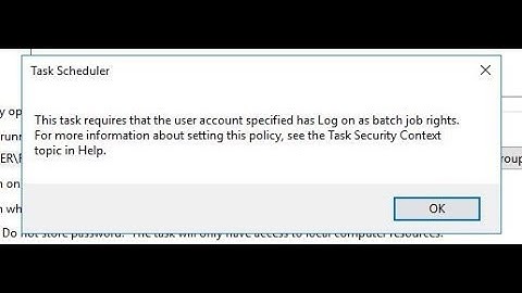 This Task Requires That The User Account Specified Has Log On As Batch Job Rights (Task Scheduler)