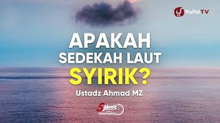 Apakah Sedekah Laut Syirik? - Ustadz Ahmad MZ