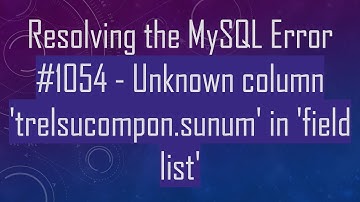 Resolving the MySQL Error #1054 - Unknown column 