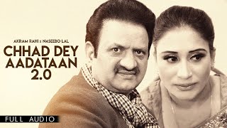 Akram Rahi x Naseebo Lal - Chhad Dey Aadataan 2.0 (Official Audio)