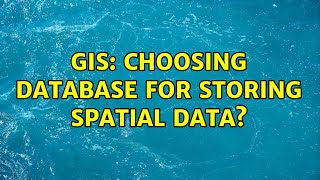 GIS: Choosing database for storing spatial data (9 Solutions!!)
