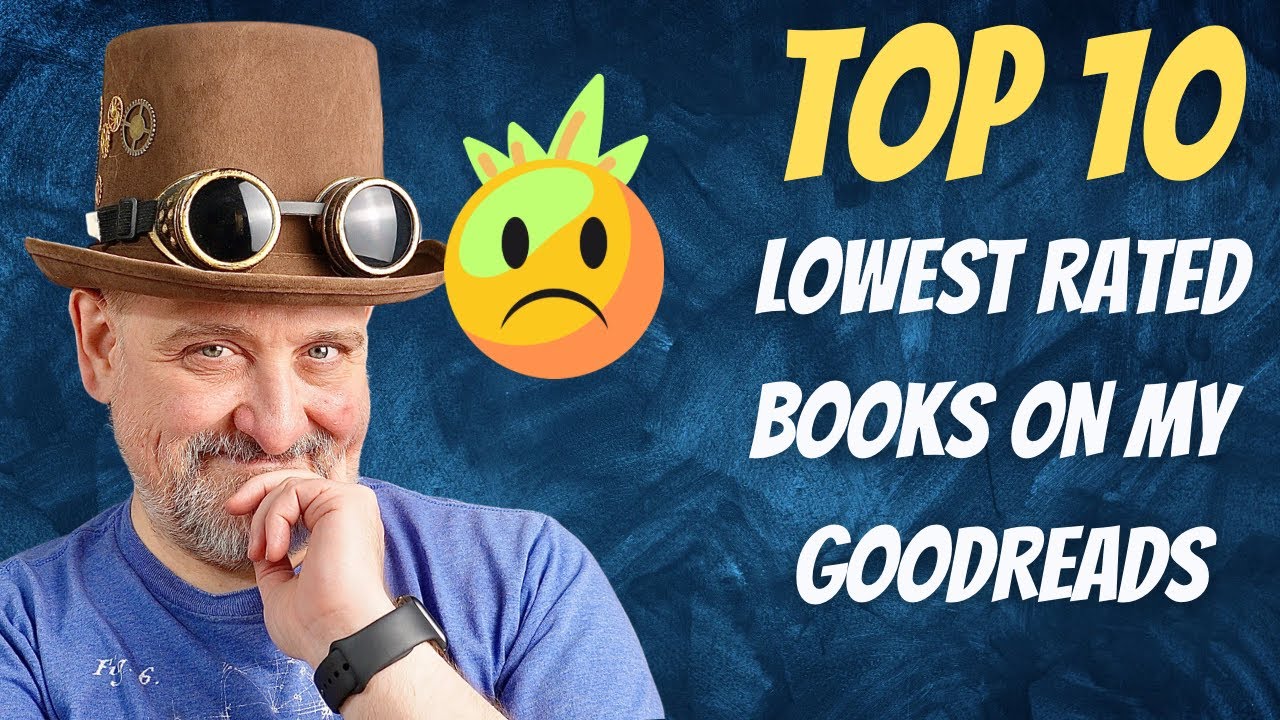 My Top 10 Lowest Rated Books on Goodreads