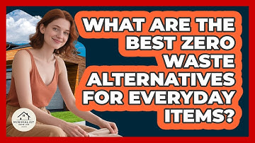 What Are The Best Zero Waste Alternatives For Everyday Items? - Minimalist Home Life