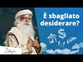 È sbagliato desiderare? | Sadhguru Italiano