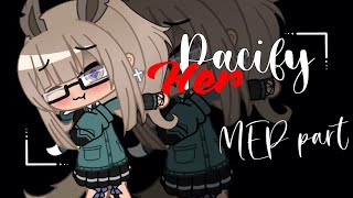 Pacify her -: MEP PART :- part 3