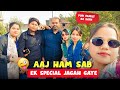 Aaj Ham Sab Ek special jagah Gaye 😝