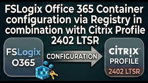 FSLogix Office 365 Container configuration via Registry in combination with Citrix Profile 2402 LTSR