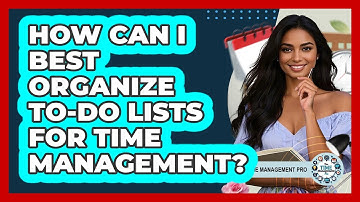 How Can I Best Organize To-do Lists For Time Management? - The Time Management Pro