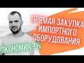 Где купить ИМПОРТНОЕ ОБОРУДОВАНИЕ: у РФ дилера или у иностранного Изготовителя? Растаможка.